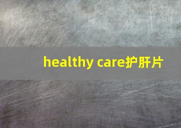 healthy care护肝片